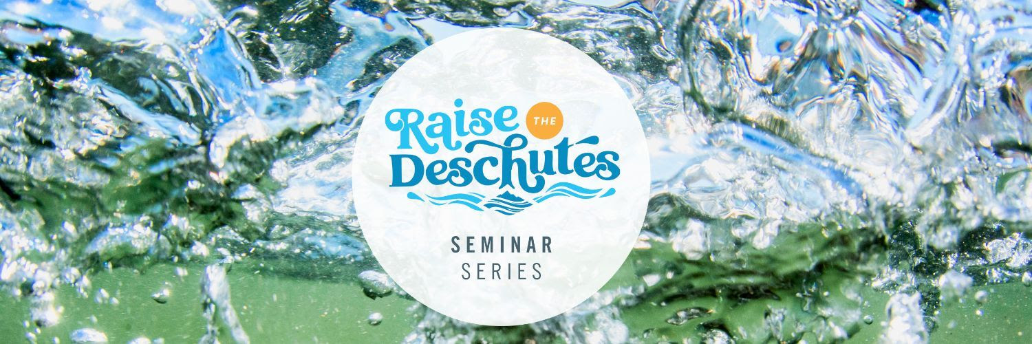 Raise the Deschutes Seminar Series